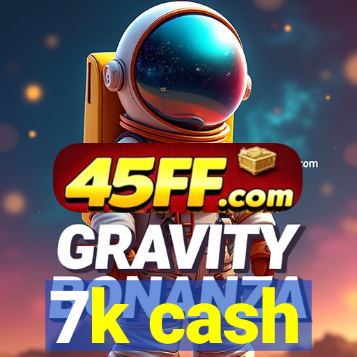 7k cash